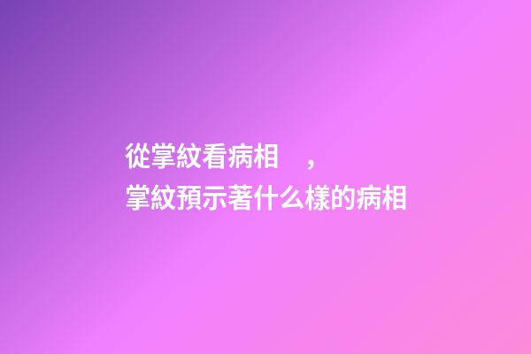 從掌紋看病相，掌紋預示著什么樣的病相
